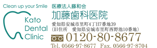 医療法人藤和会　加藤歯科医院　愛知県安城市里町4丁目7番地39　（フリーダイヤル）0120-80-8677　Tel.0566-97-8677/Fax.0566-97-8704